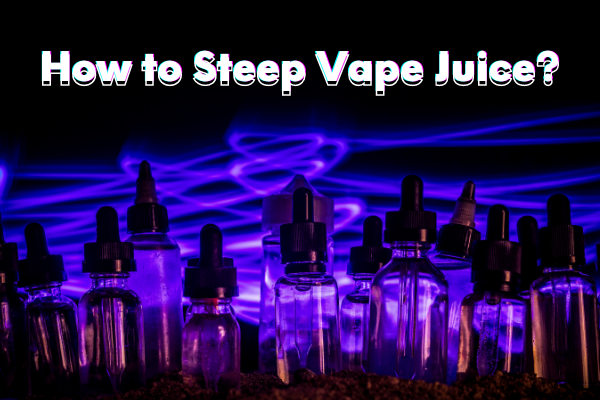 How to Steep Vape Juice
